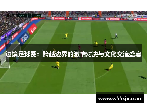 边境足球赛：跨越边界的激情对决与文化交流盛宴