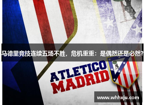 马德里竞技连续五场不胜，危机重重：是偶然还是必然？